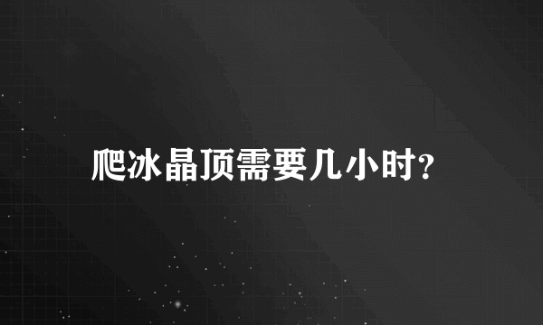 爬冰晶顶需要几小时？