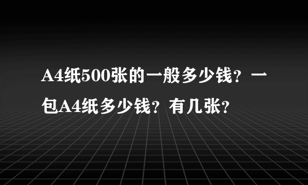 A4纸500张的一般多少钱？一包A4纸多少钱？有几张？