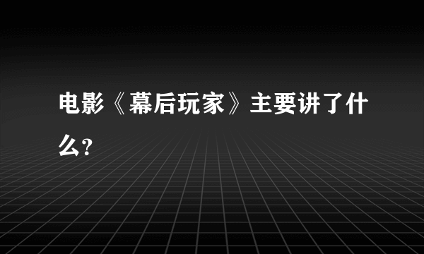 电影《幕后玩家》主要讲了什么？