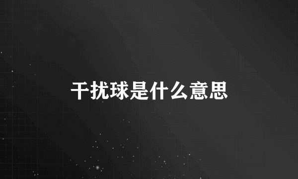 干扰球是什么意思