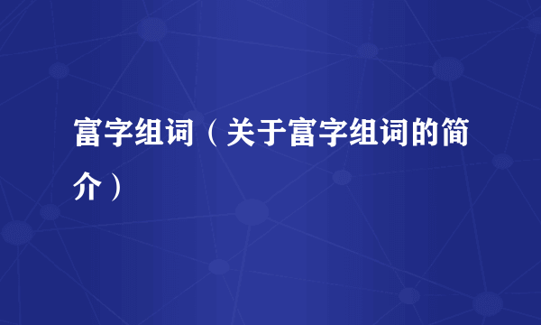 富字组词（关于富字组词的简介）