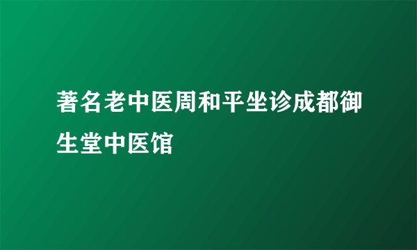 著名老中医周和平坐诊成都御生堂中医馆