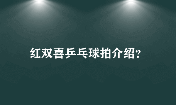 红双喜乒乓球拍介绍？