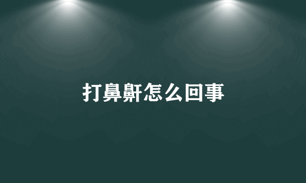 打鼻鼾怎么回事