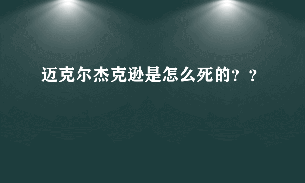 迈克尔杰克逊是怎么死的？？