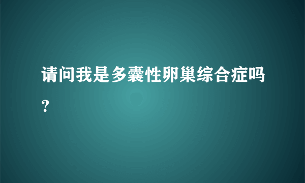 请问我是多囊性卵巢综合症吗？