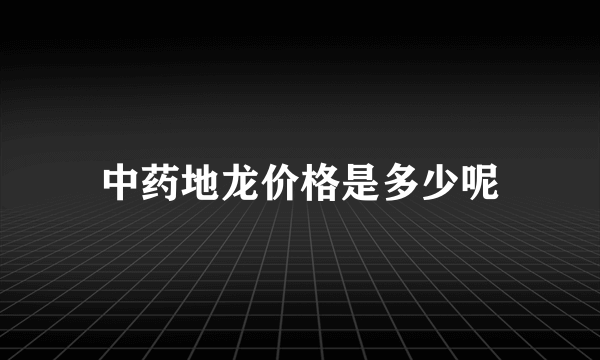 中药地龙价格是多少呢