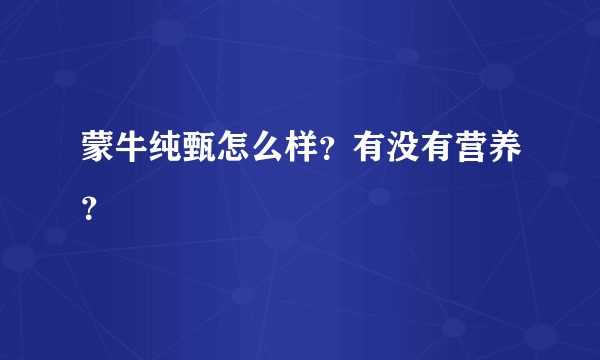 蒙牛纯甄怎么样？有没有营养？