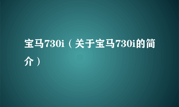 宝马730i（关于宝马730i的简介）