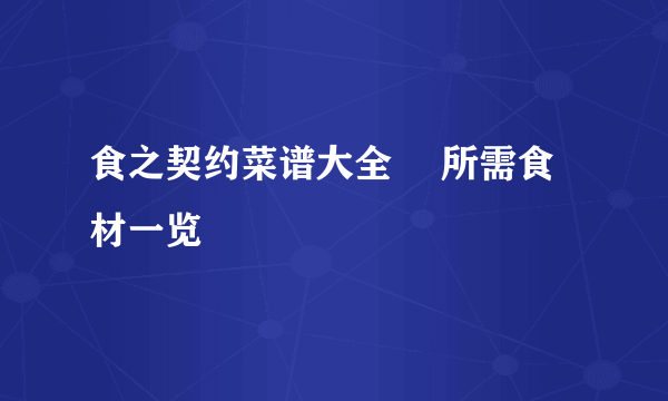 食之契约菜谱大全​ 所需食材一览