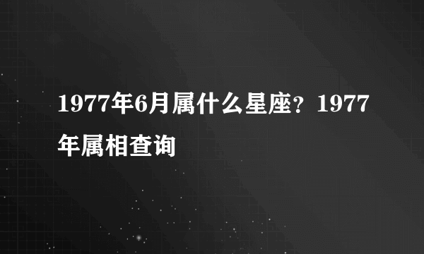 1977年6月属什么星座？1977年属相查询