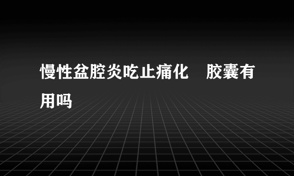 慢性盆腔炎吃止痛化癓胶囊有用吗