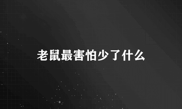 老鼠最害怕少了什么