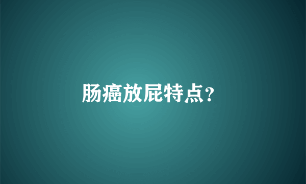 肠癌放屁特点？