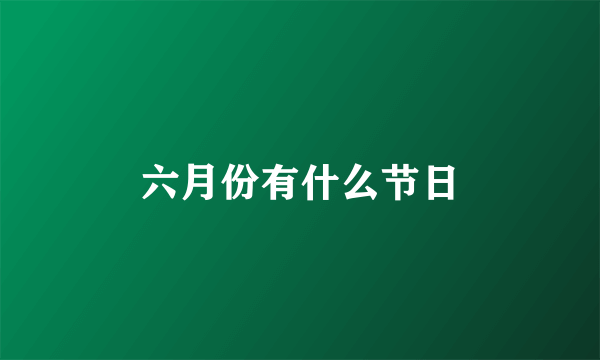 六月份有什么节日