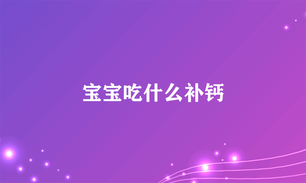 宝宝吃什么补钙