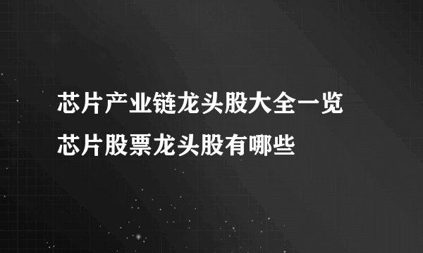 芯片产业链龙头股大全一览 芯片股票龙头股有哪些