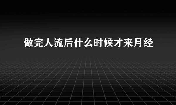 做完人流后什么时候才来月经