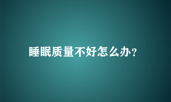 睡眠质量不好怎么办？