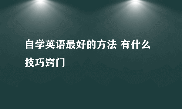 自学英语最好的方法 有什么技巧窍门