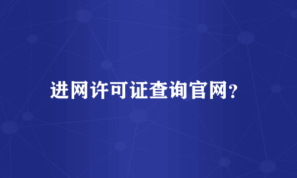 进网许可证查询官网？