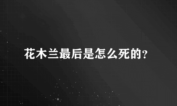 花木兰最后是怎么死的？