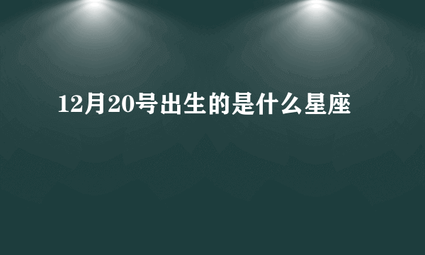 12月20号出生的是什么星座