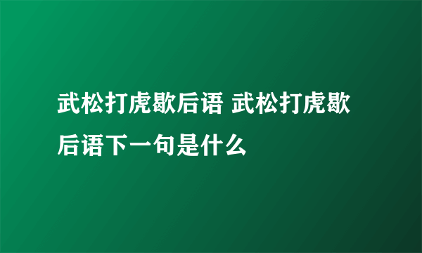 武松打虎歇后语 武松打虎歇后语下一句是什么