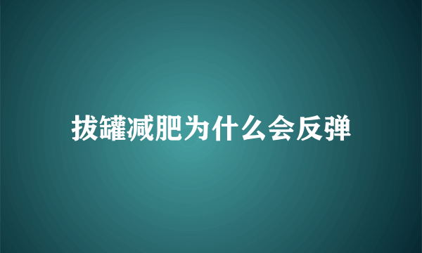 拔罐减肥为什么会反弹