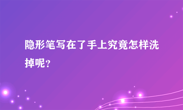 隐形笔写在了手上究竟怎样洗掉呢？