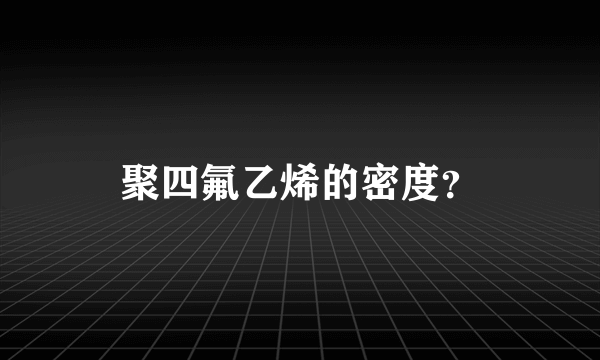 聚四氟乙烯的密度？