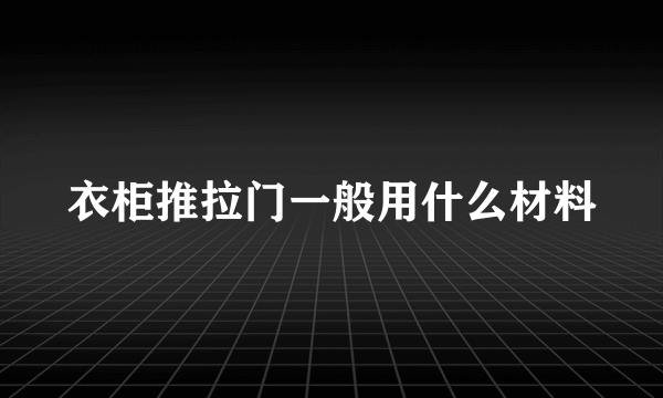 衣柜推拉门一般用什么材料