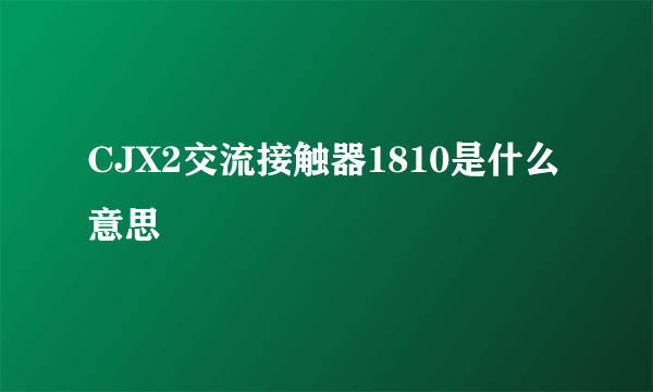 CJX2交流接触器1810是什么意思