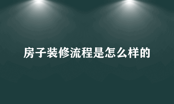 房子装修流程是怎么样的