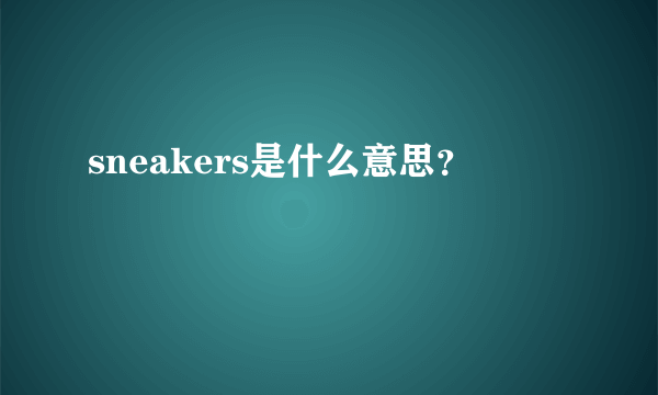 sneakers是什么意思？