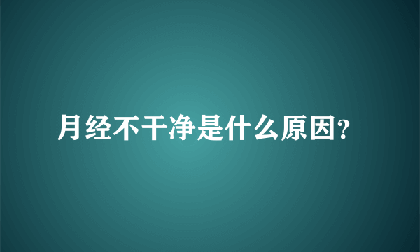 月经不干净是什么原因？