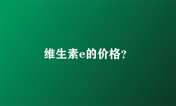 维生素e的价格？