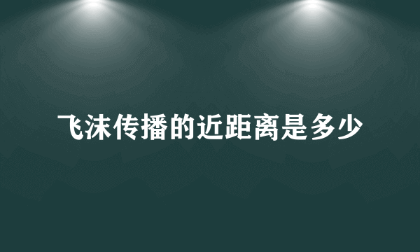 飞沫传播的近距离是多少