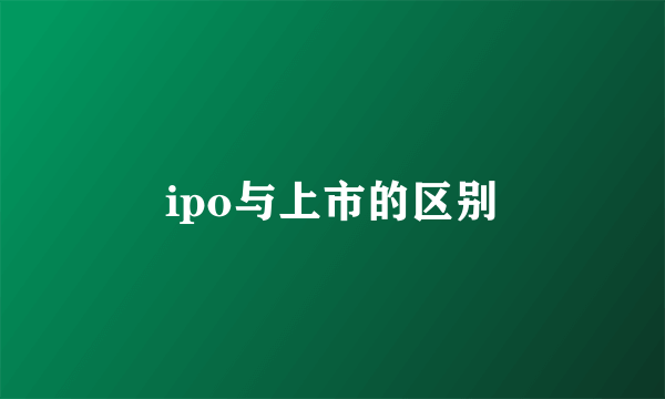 ipo与上市的区别