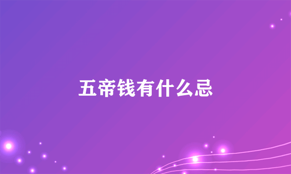 五帝钱有什么忌