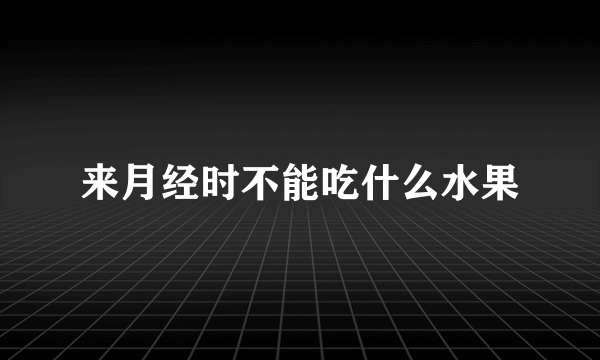 来月经时不能吃什么水果