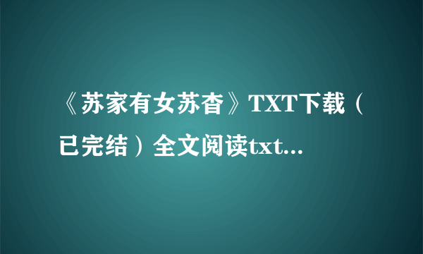 《苏家有女苏杳》TXT下载（已完结）全文阅读txt下载 番外未删减全文 - 飞外网