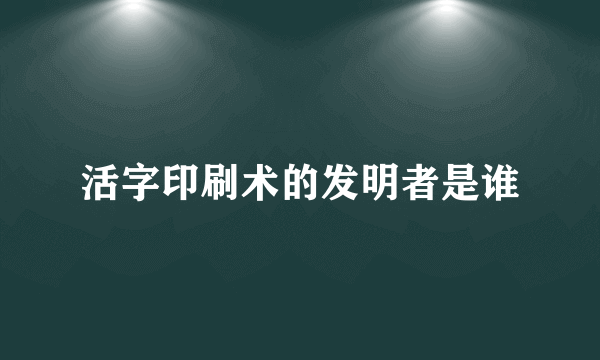 活字印刷术的发明者是谁