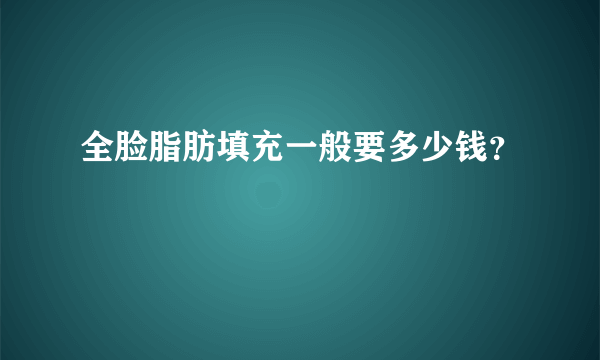 全脸脂肪填充一般要多少钱？