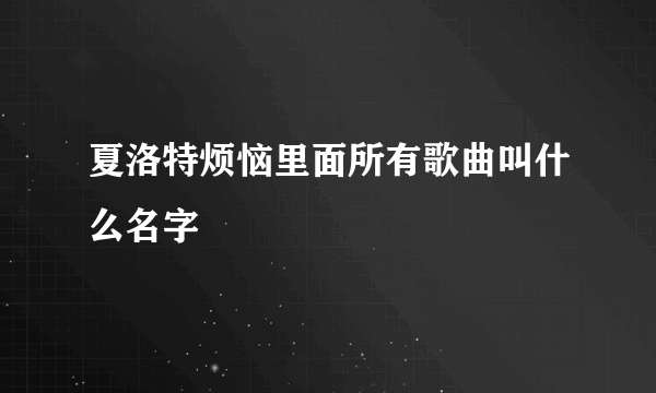 夏洛特烦恼里面所有歌曲叫什么名字