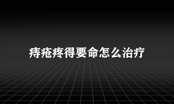 痔疮疼得要命怎么治疗