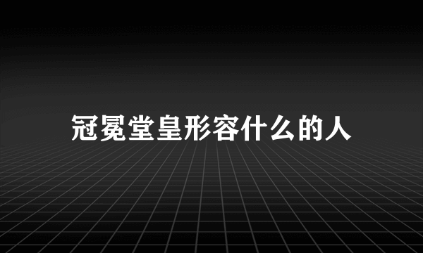 冠冕堂皇形容什么的人