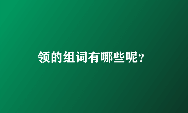 领的组词有哪些呢？