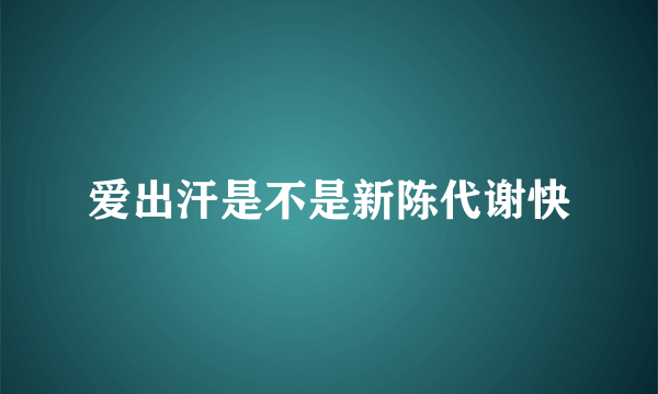 爱出汗是不是新陈代谢快