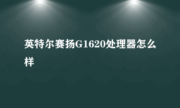 英特尔赛扬G1620处理器怎么样